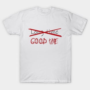 Good time, Not a long time T-Shirt